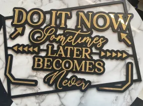 Do It Now Sometimes Later Becomes Never